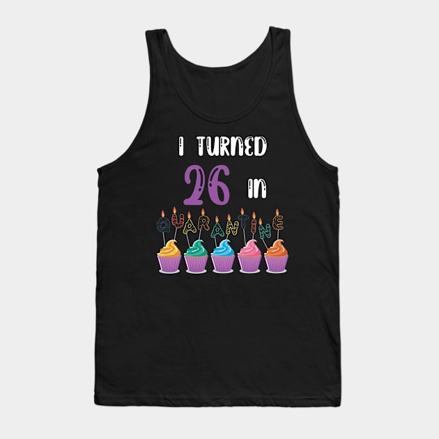 I Turned 26 In Quarantine funny idea birthday t-shirt Tank Top by fatoajmii